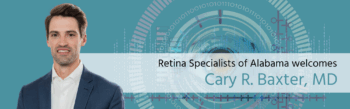 Retina Specialists of Alabama welcomes Cary R. Baxter, MD